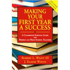 Making Your First Year a Success: A Classroom Survival Guide for Middle and High School Teachers, Second Edition