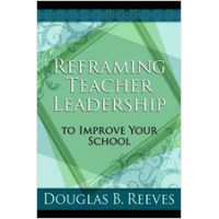 Reframing Teacher Leadership to Improve Your School, May/2008