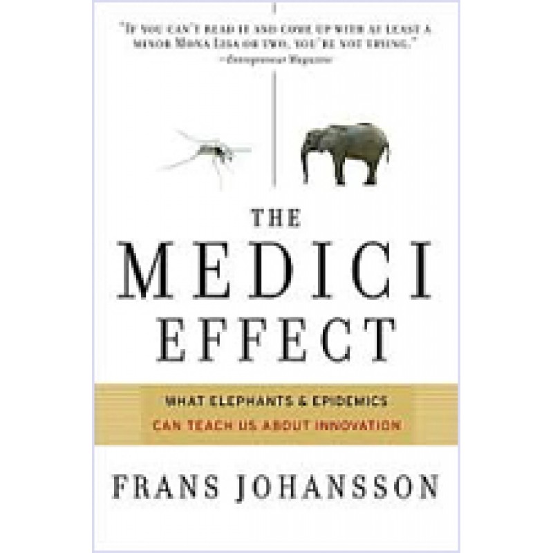 The Medici Effect: What Elephants and Epidemics Can Teach Us About Innovation