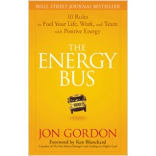 The Energy Bus: 10 Rules to Fuel Your Life, Work, and Team with Positive Energy