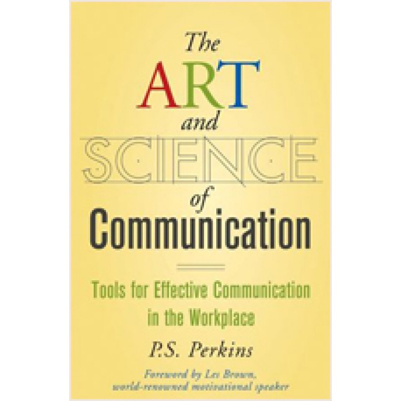 The Art and Science of Communication: Tools for Effective Communication in the Workplace