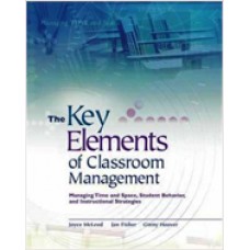 The Key Elements of Classroom Management: Managing Time and Space, Student Behavior, and Instructional Strategies