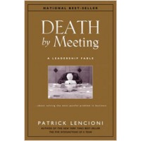 Death by Meeting: A Leadership Fable...About Solving the Most Painful Problem in Business