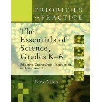 Priorities in Practice: The Essentials of Science, Grades K-6: Effective Curriculum, Instruction, and Assessment