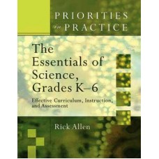 Priorities in Practice: The Essentials of Science, Grades K-6: Effective Curriculum, Instruction, and Assessment