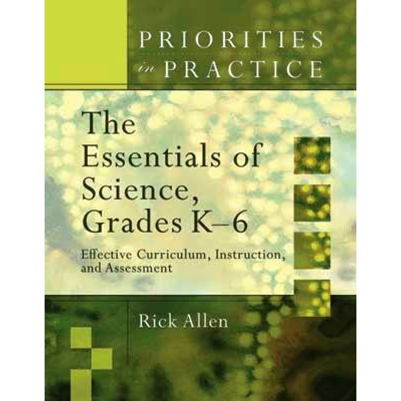 Priorities in Practice: The Essentials of Science, Grades K-6: Effective Curriculum, Instruction, and Assessment