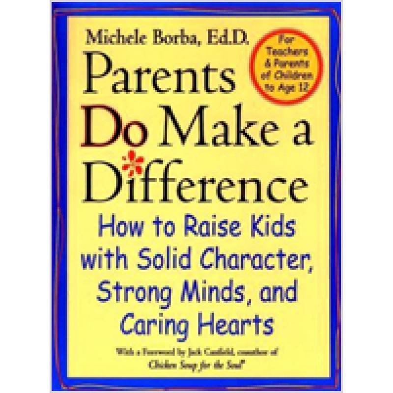 Parents Do Make a Difference: How to Raise Kids with Solid Character, Strong Minds, and Caring Hearts
