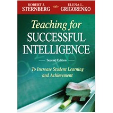 Teaching for Successful Intelligence: To Increase Student Learning and Achievement, 2nd Edition