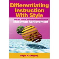 Differentiating Instruction With Style: Aligning Teacher and Learner Intelligences for Maximum Achievement