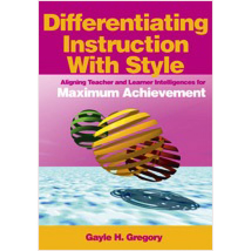 Differentiating Instruction With Style: Aligning Teacher and Learner Intelligences for Maximum Achievement