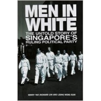 Men In White: The Untold Story Of Singapore's Ruling Political Party, Revised 2nd Edition