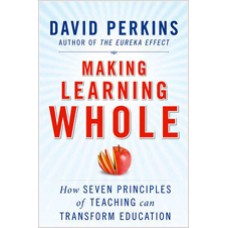 Making Learning Whole: How Seven Principles of Teaching Can Transform Education