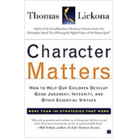 Character Matters: How to Help Our Children Develop Good Judgment, Integrity, and Other Essential Virtues