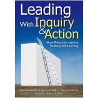 Leading with Inquiry and Action: How Principals Improve Teaching and Learning