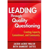 Leading Through Quality Questioning: Creating Capacity, Commitment, and Community, Jan/2010