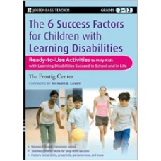 The Six Success Factors for Children with Learning Disabilities: Ready-to-Use Activities to Help Kids with LD Succeed in School and in Life