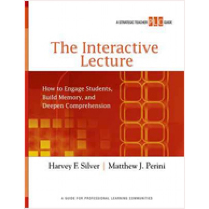 The Interactive Lecture: How to Engage Students, Build Memory, and Deepen Comprehension (A Strategic Teacher PLC Guide), July/2010