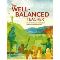 The Well-Balanced Teacher: How to Work Smarter and Stay Sane Inside the Classroom and Out, Sep/2010