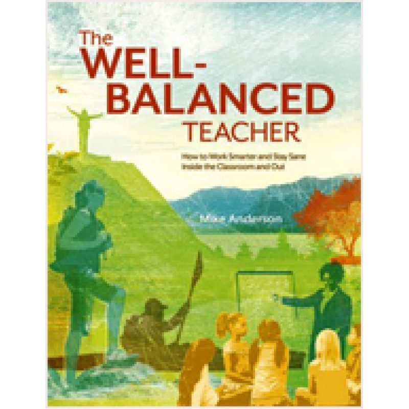 The Well-Balanced Teacher: How to Work Smarter and Stay Sane Inside the Classroom and Out, Sep/2010