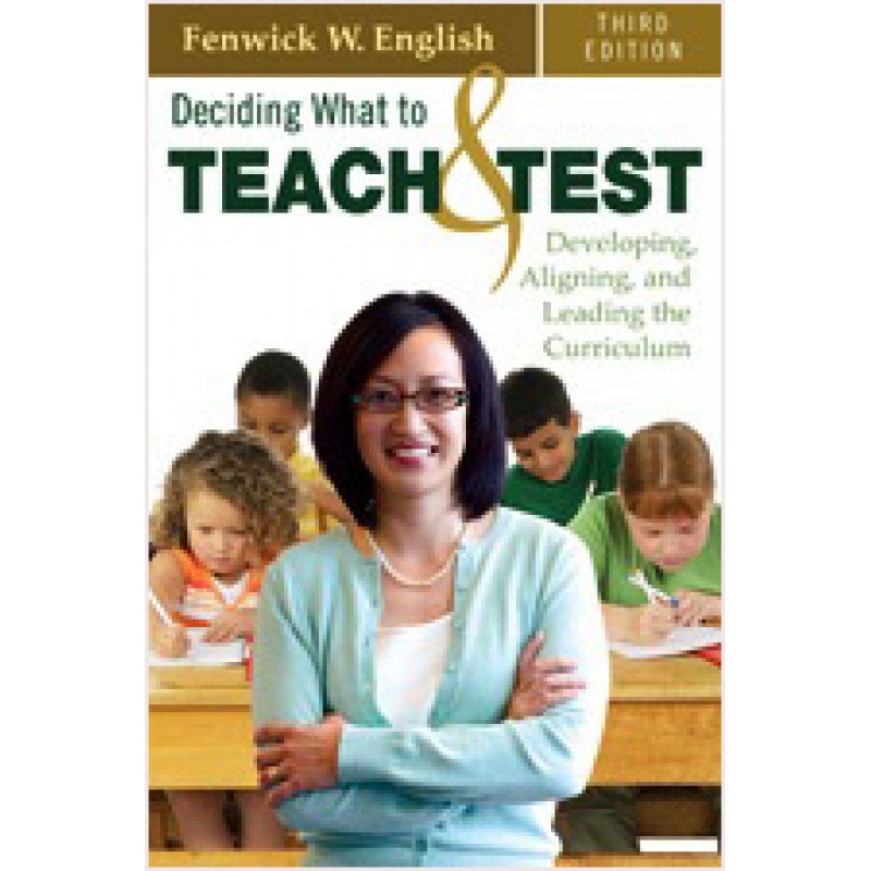 Deciding What to Teach and Test: Developing, Aligning, and Leading the Curriculum, Third Edition, Aug/2010