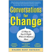 Conversations for Change: 12 Ways to Say It Right When It Matters Most, Sep/2010