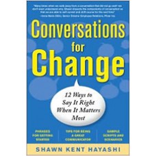 Conversations for Change: 12 Ways to Say It Right When It Matters Most, Sep/2010