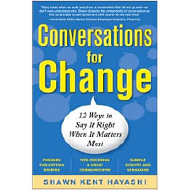 Conversations for Change: 12 Ways to Say It Right When It Matters Most, Sep/2010