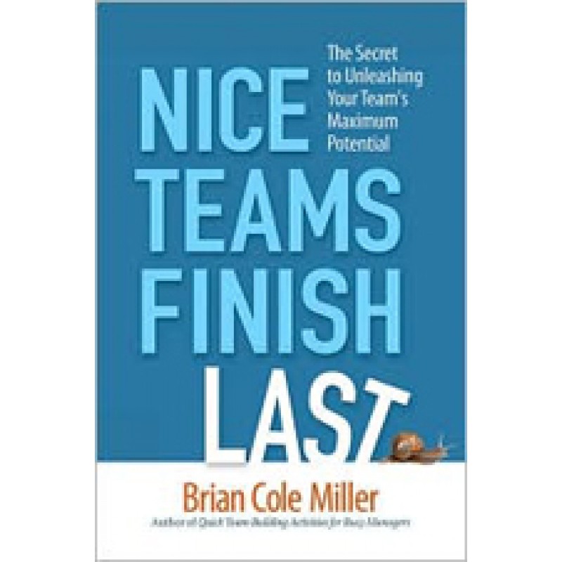 Nice Teams Finish Last: The Secret to Unleashing Your Team's Maximum Potential