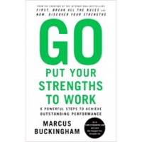 Go Put Your Strengths to Work: 6 Powerful Steps to Achieve Outstanding Performance (PB)