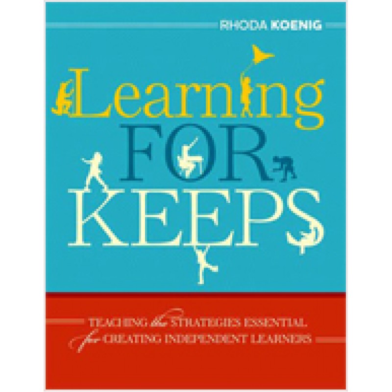 Learning for Keeps: Teaching the Strategies Essential for Creating Independent Learners, Nov/2010