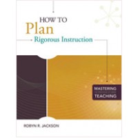 How to Plan Rigorous Instruction (Mastering the Principles of Great Teaching Series), Jan/2011