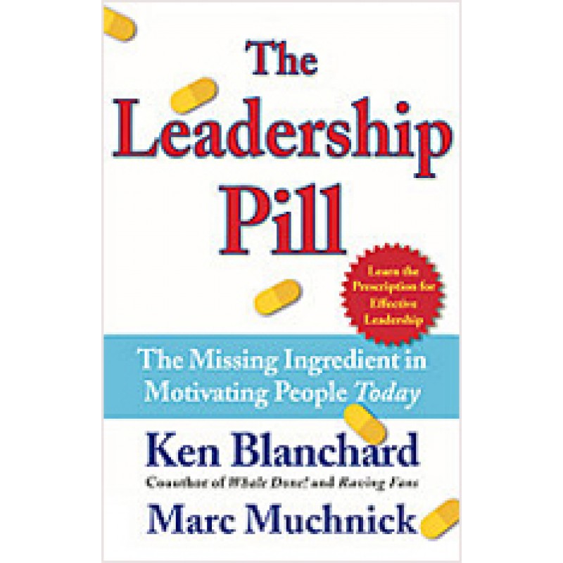 The Leadership Pill: The Missing Ingredient in Motivating People Today