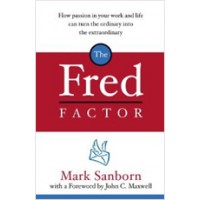 The Fred Factor: How Passion in Your Work and Life Can Turn the Ordinary into the Extraordinary