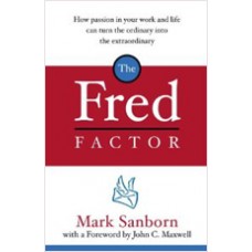 The Fred Factor: How Passion in Your Work and Life Can Turn the Ordinary into the Extraordinary