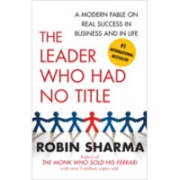 The Leader Who Had No Title: A Modern Fable on Real Success in Business and in Life, Dec/2010