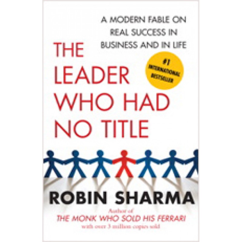 The Leader Who Had No Title: A Modern Fable on Real Success in Business and in Life, Dec/2010