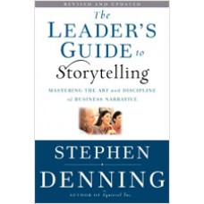 The Leader's Guide to Storytelling: Mastering the Art and Discipline of Business Narrative, Revised and Updated, March/2011