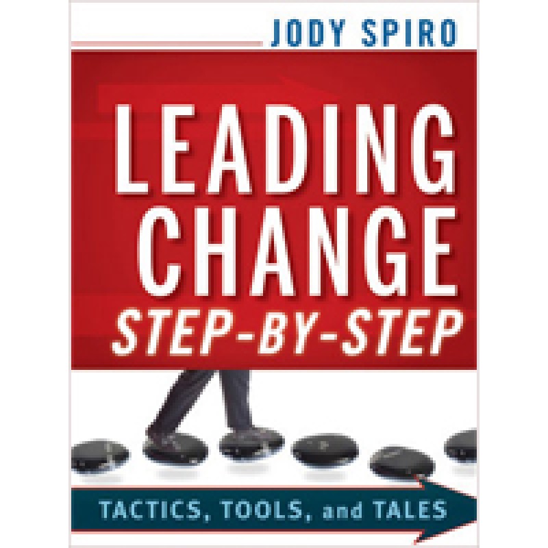 Leading Change Step-by-Step: Tactics, Tools, and Tales, Dec/2010