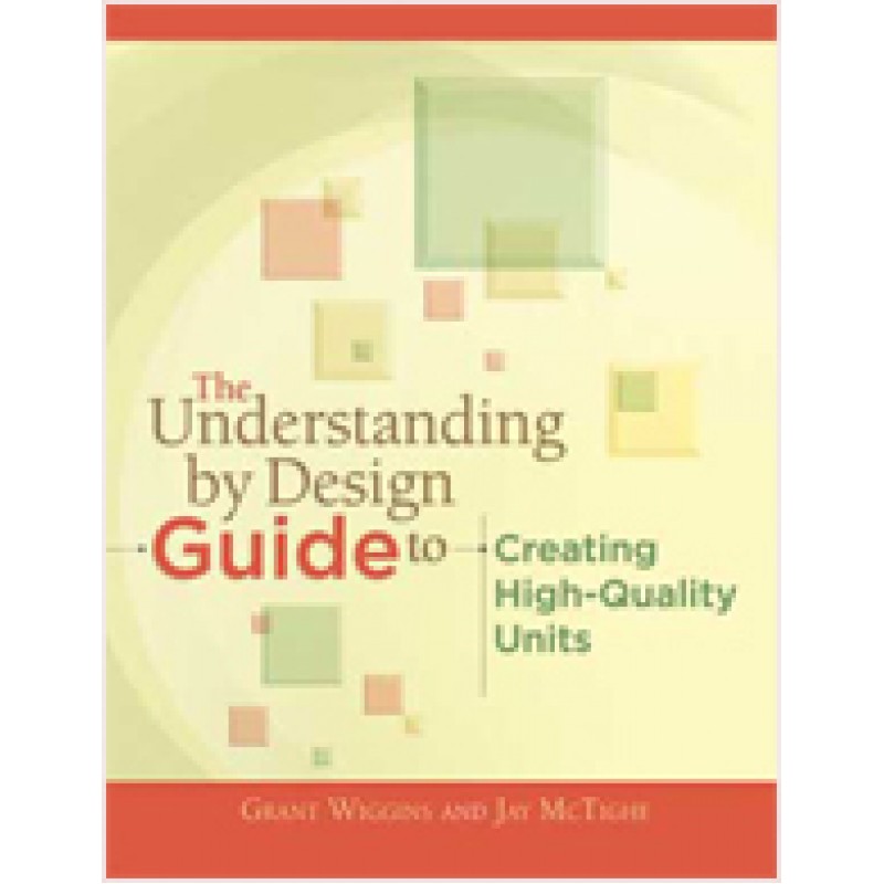 The Understanding by Design Guide to Creating High-Quality Units, March/2011