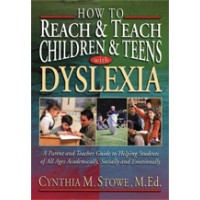 How To Reach and Teach Children and Teens with Dyslexia: A Parent and Teacher Guide to Helping Students of All Ages Academically, Socially, and Emotionally