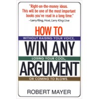 How To Win Any Argument: Without Raising Your Voice, Losing Your Cool, Or Coming To Blows