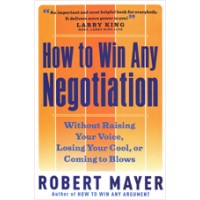 How to Win Any Negotiation: Without Raising Your Voice, Losing Your Cool, or Coming to Blows