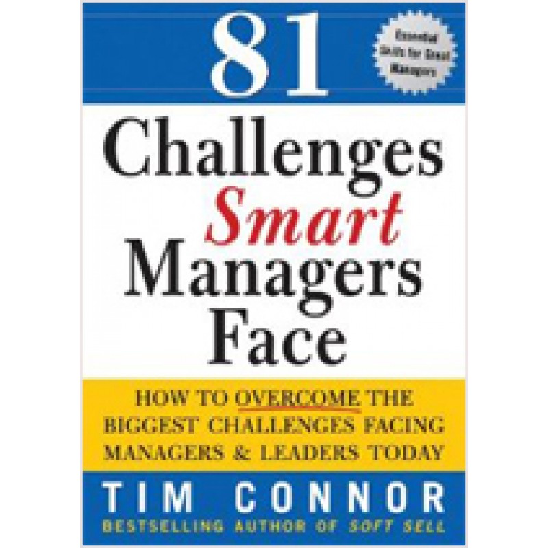 81 Challenges Smart Managers Face: How to Overcome the Biggest Challenges Facing Managers & Leaders Today, July/2010