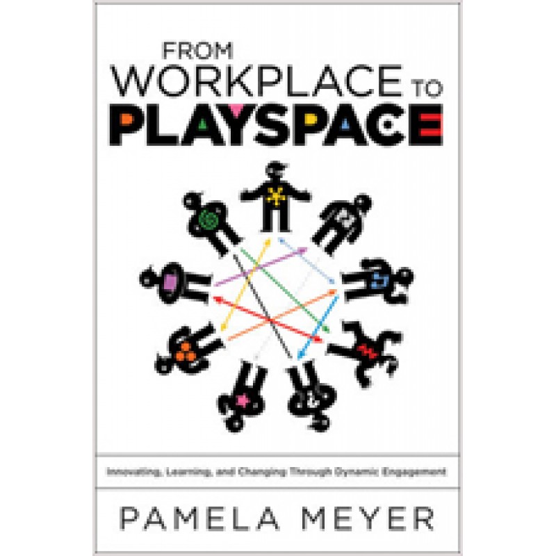From Workplace to Playspace: Innovating, Learning and Changing Through Dynamic Engagement, March/2010