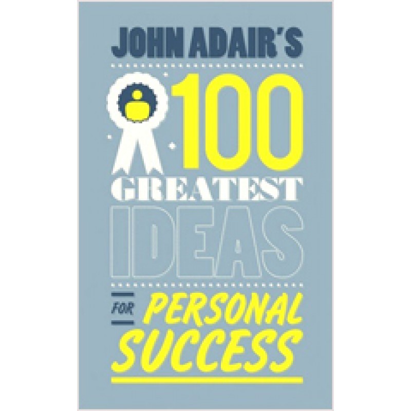 John Adair's 100 Greatest Ideas for Personal Success, March/2011