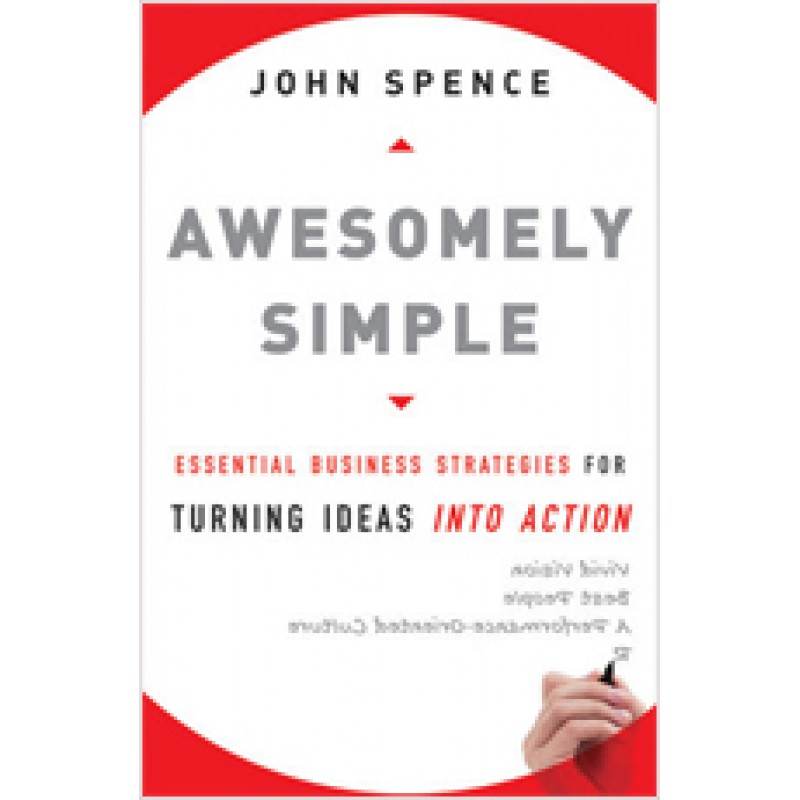 Awesomely Simple: Essential Business Strategies for Turning Ideas Into Action, Aug/2009