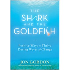 The Shark and the Goldfish: Positive Ways to Thrive During Waves of Change, Aug/2009