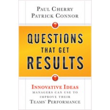 Questions That Get Results: Innovative Ideas Managers Can Use to Improve Their Teams' Performance, Nov/2010