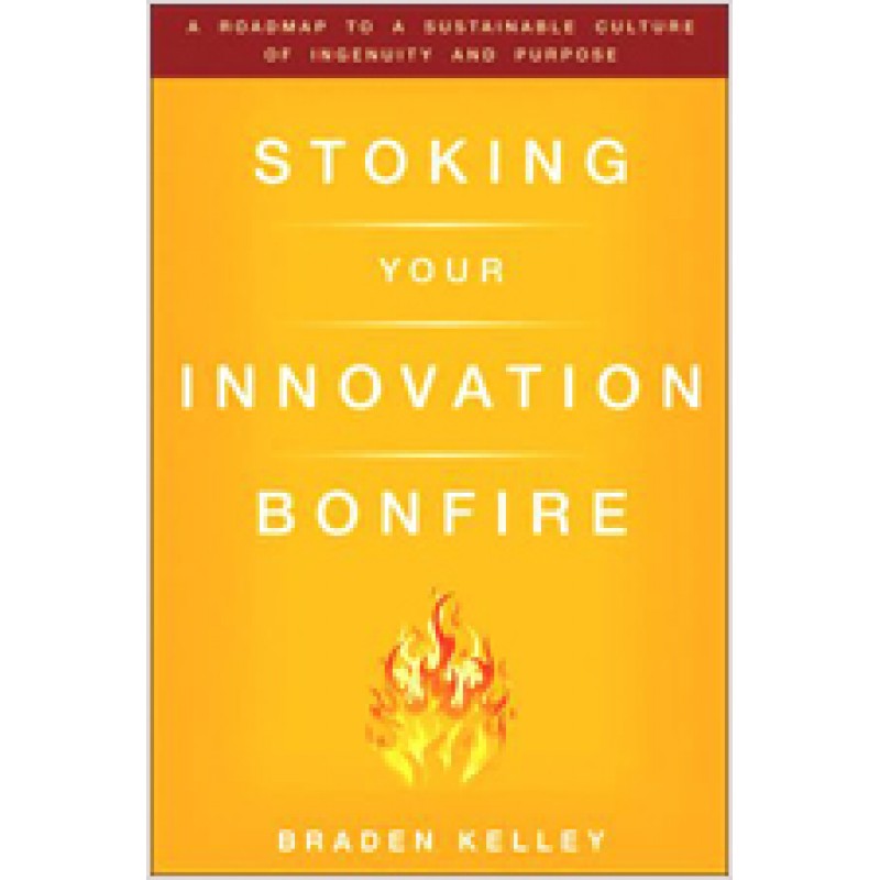 Stoking Your Innovation Bonfire: A Roadmap to a Sustainable Culture of Ingenuity and Purpose, Sep/2010