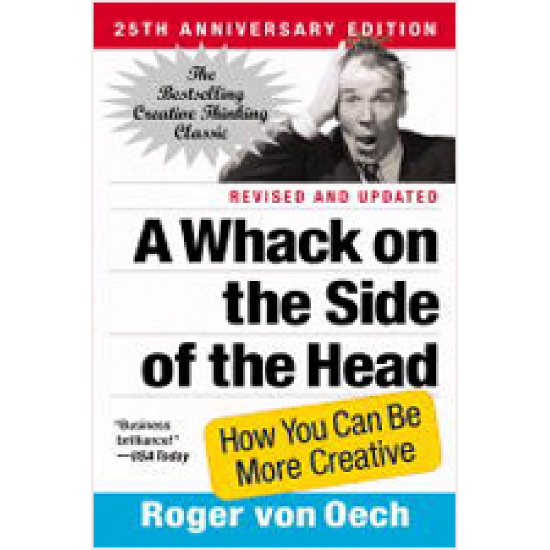 A Whack on the Side of the Head: How You Can Be More Creative (Revised, Updated, 25th Anniversary), May/2008